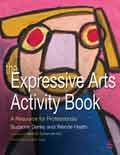The Expressive Arts Activity Book, A Resource for Professionals, Suzanne Darley and Wende Heath